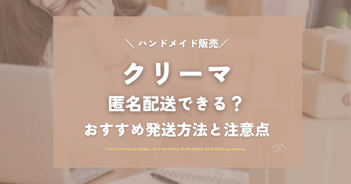 Creema(クリーマ)匿名配送できる？おすすめ発送方法と注意点を解説